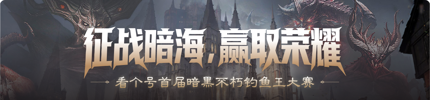 看个号首届暗黑不朽钓鱼王大赛：征战暗海，赢取荣耀！